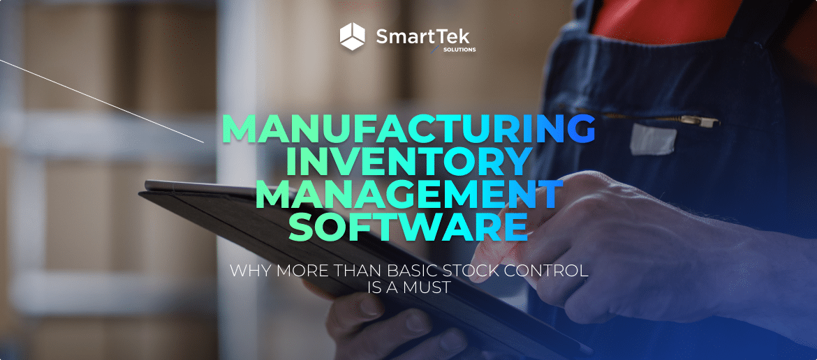 Manufacturing Inventory Management Software: Why Manufacturers Need More Than Basic Stock Control
